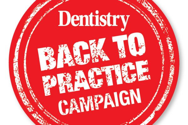 Dentistry has launched a 'Back to Practice' campaign to get behind the drive for the profession to get back to work
