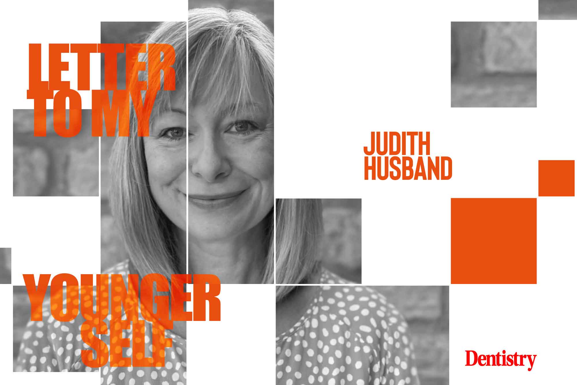 Judith Letters A letter to my younger self – Judith Husband - Dentistry