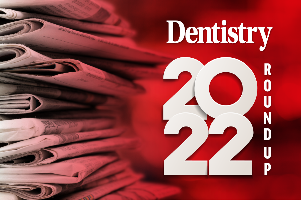 Dentistry’s 2022 round up Dentistry