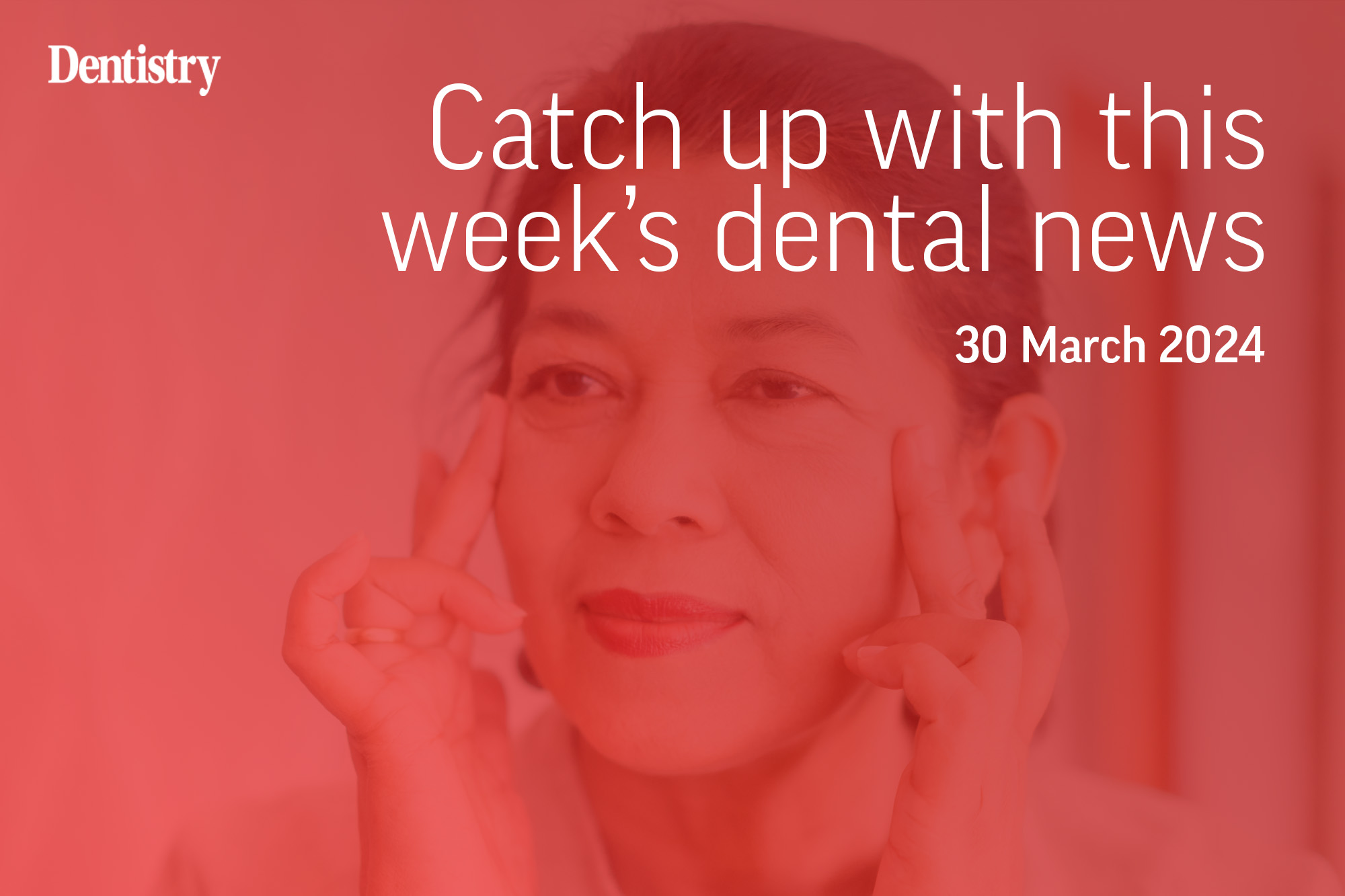 Catch up with this week’s dental news – 30 March 2024 - Dentistry