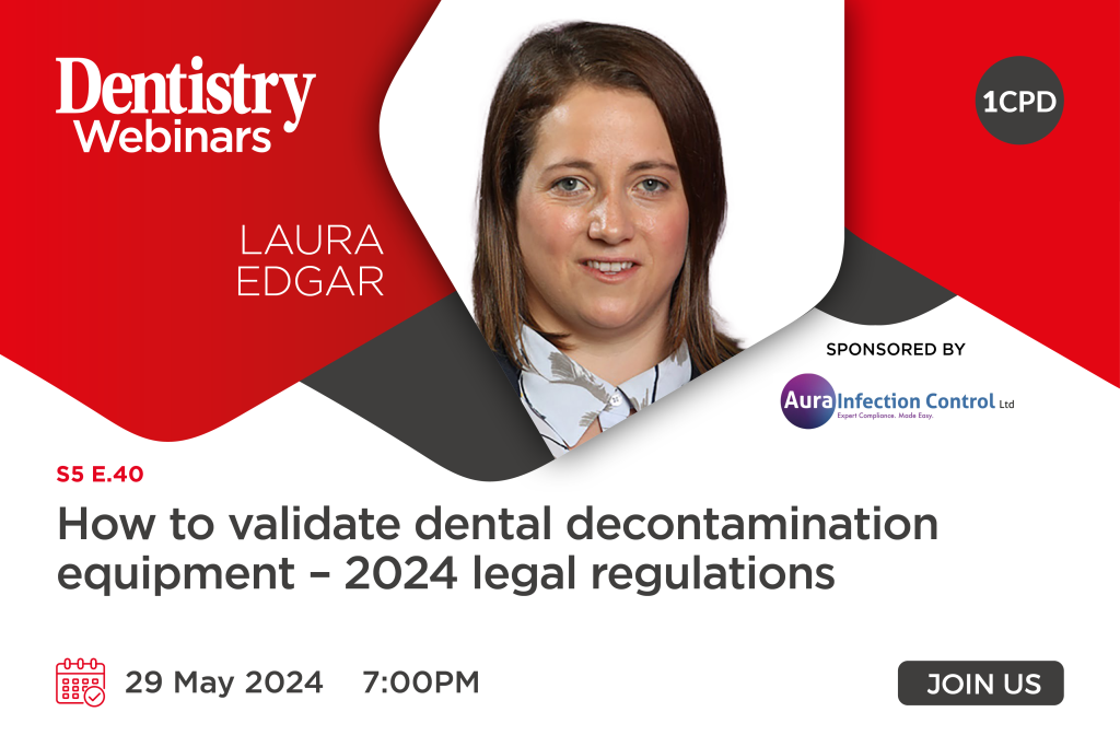  Join Laura Edgar on Wednesday 29 May at 7pm as she discusses how to validate dental decontamination equipment – 2024 legal regulations.