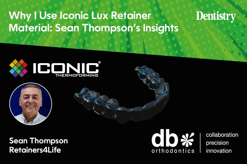 Why I use Iconic Lux retainer material: insights from Sean Thompson
