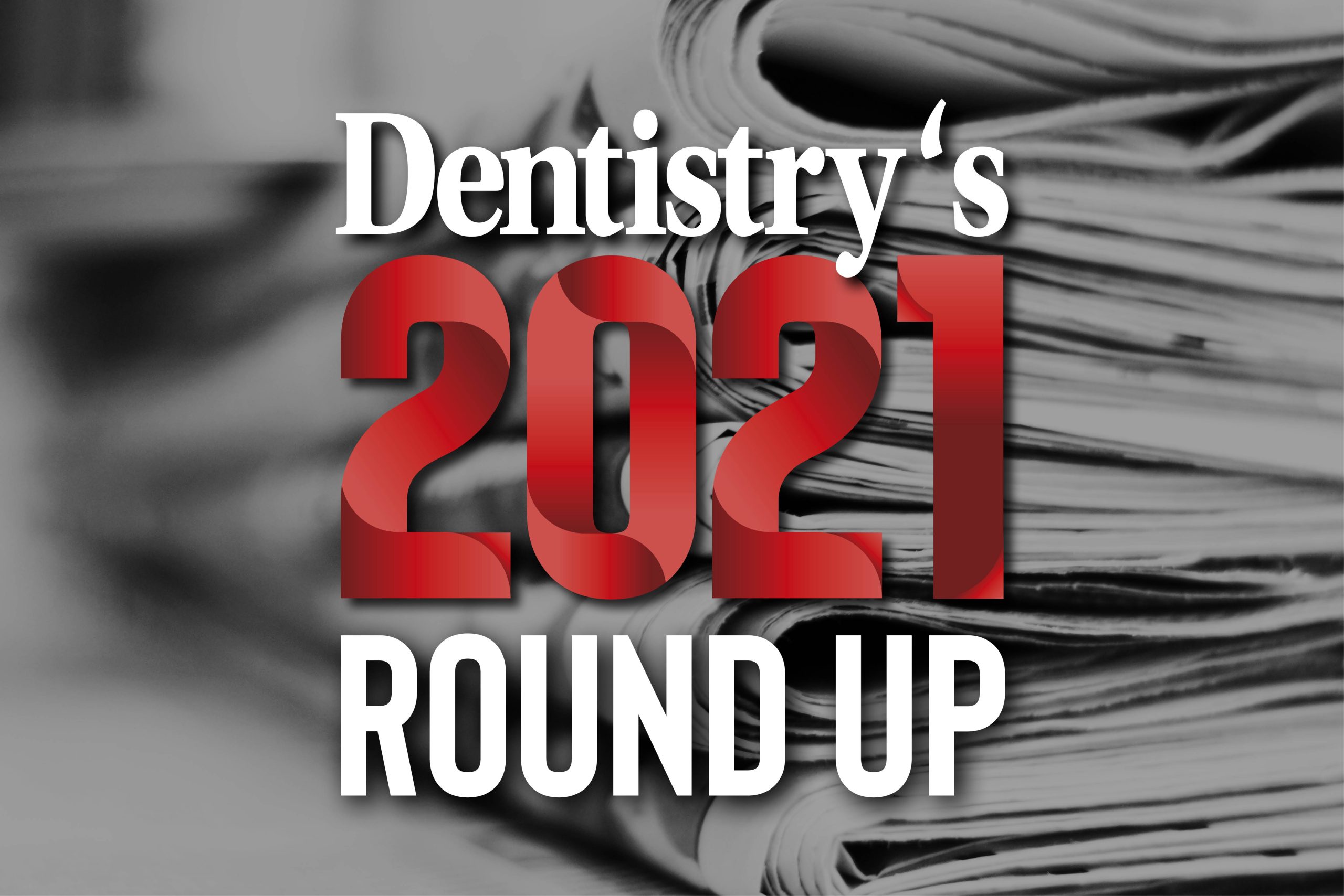 Dentistry's 2021 round up
