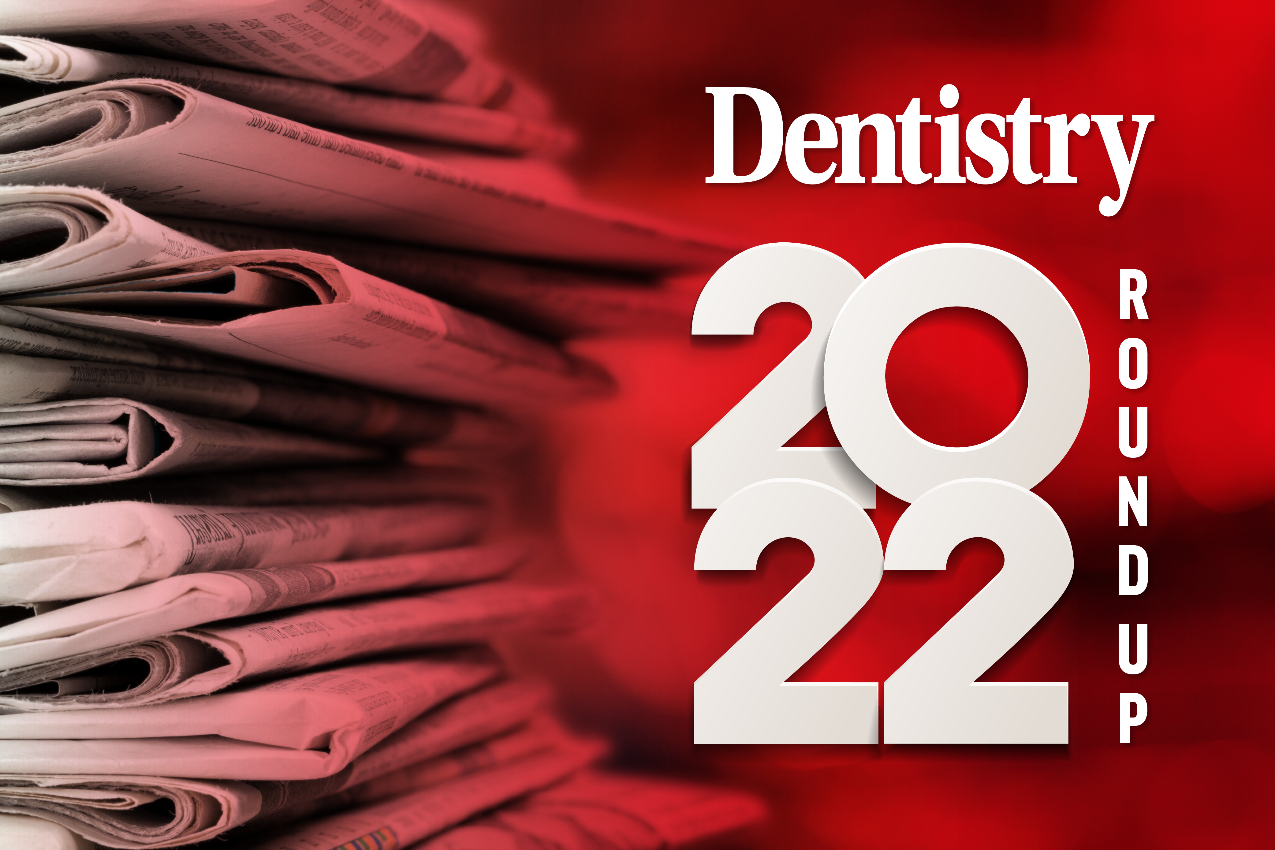 Dentistry’s 2022 round up